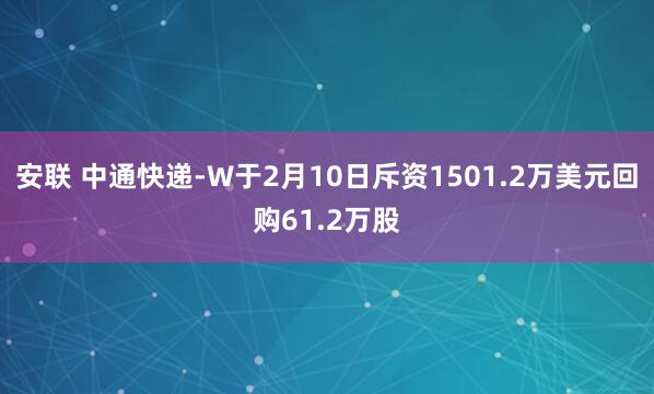安联 中通快递-W于2月10日斥资1501.2万美元回购61.2万股